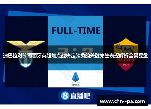 迪巴拉对阵葡萄牙英超焦点战决定胜负的关键先生表现解析全景复盘