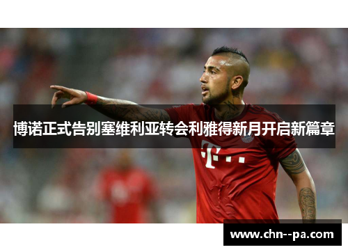 博诺正式告别塞维利亚转会利雅得新月开启新篇章