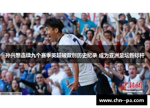 孙兴慜连续九个赛季英超破双创历史纪录 成为亚洲足坛新标杆 孙兴慜连续九个赛季英超破双创历史纪录 成为亚洲足坛新标杆