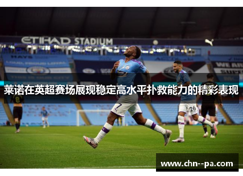 莱诺在英超赛场展现稳定高水平扑救能力的精彩表现