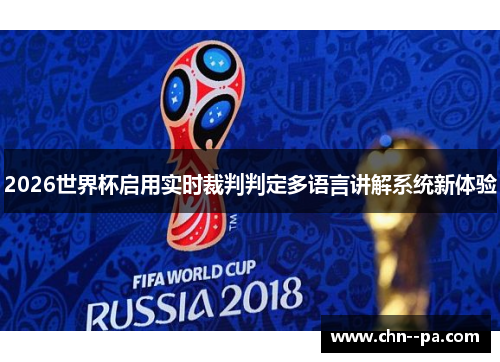 2026世界杯启用实时裁判判定多语言讲解系统新体验