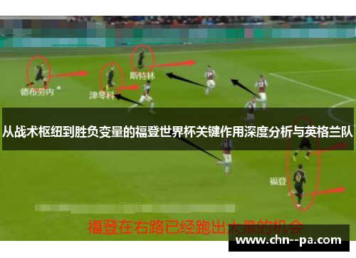 从战术枢纽到胜负变量的福登世界杯关键作用深度分析与英格兰队