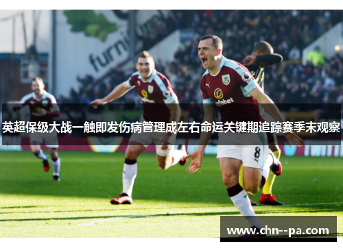英超保级大战一触即发伤病管理成左右命运关键期追踪赛季末观察 英超保级大战一触即发伤病管理成左右命运关键期追踪赛季末观察